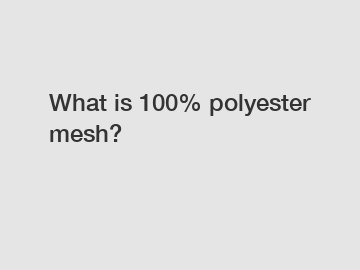 What is 100% polyester mesh?