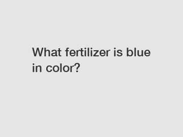 What fertilizer is blue in color?