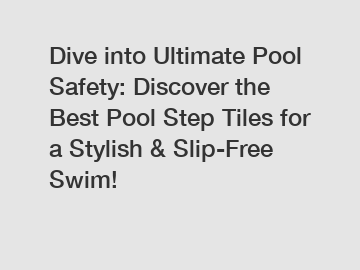 Dive into Ultimate Pool Safety: Discover the Best Pool Step Tiles for a Stylish & Slip-Free Swim!