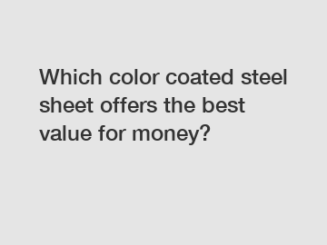 Which color coated steel sheet offers the best value for money?