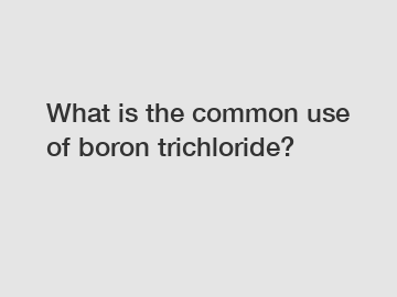 What is the common use of boron trichloride?