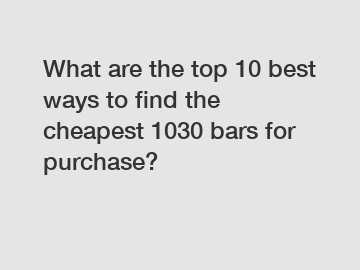 What are the top 10 best ways to find the cheapest 1030 bars for purchase?