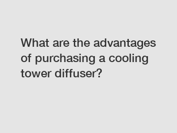 What are the advantages of purchasing a cooling tower diffuser?