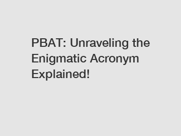 PBAT: Unraveling the Enigmatic Acronym Explained!