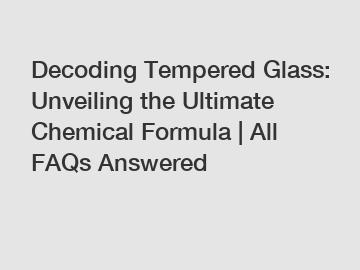 Decoding Tempered Glass: Unveiling the Ultimate Chemical Formula | All FAQs Answered