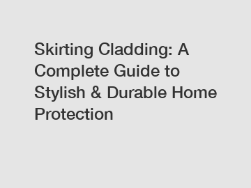 Skirting Cladding: A Complete Guide to Stylish & Durable Home Protection