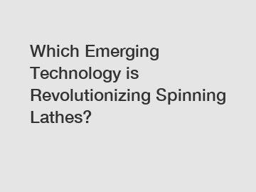 Which Emerging Technology is Revolutionizing Spinning Lathes?