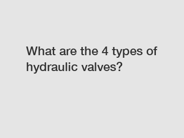 What are the 4 types of hydraulic valves?