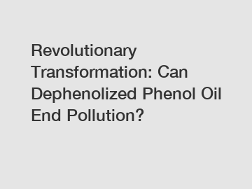 Revolutionary Transformation: Can Dephenolized Phenol Oil End Pollution?