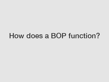 How does a BOP function?