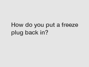 How do you put a freeze plug back in?