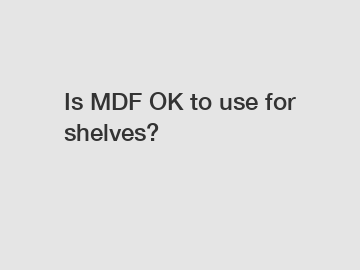 Is MDF OK to use for shelves?