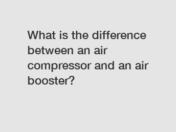 What is the difference between an air compressor and an air booster?