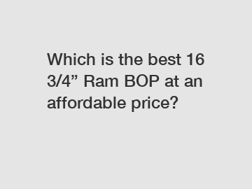 Which is the best 16 3/4” Ram BOP at an affordable price?