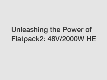 Unleashing the Power of Flatpack2: 48V/2000W HE