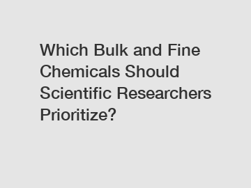 Which Bulk and Fine Chemicals Should Scientific Researchers Prioritize?