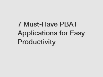 7 Must-Have PBAT Applications for Easy Productivity