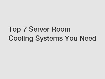 Top 7 Server Room Cooling Systems You Need