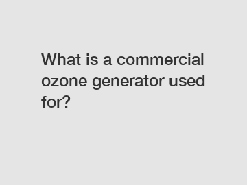 What is a commercial ozone generator used for?