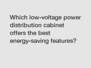 Which low-voltage power distribution cabinet offers the best energy-saving features?