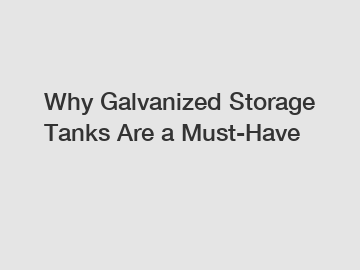 Why Galvanized Storage Tanks Are a Must-Have