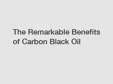 The Remarkable Benefits of Carbon Black Oil