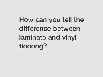 How can you tell the difference between laminate and vinyl flooring?