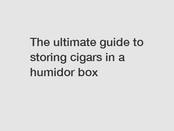 The ultimate guide to storing cigars in a humidor box