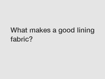 What makes a good lining fabric?