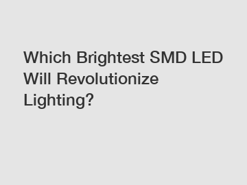 Which Brightest SMD LED Will Revolutionize Lighting?