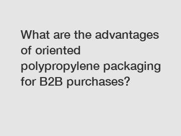 What are the advantages of oriented polypropylene packaging for B2B purchases?