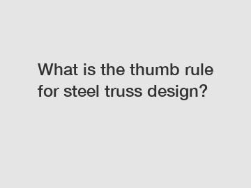 What is the thumb rule for steel truss design?