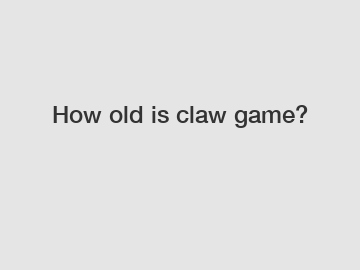 How old is claw game?