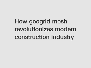 How geogrid mesh revolutionizes modern construction industry