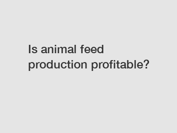 Is animal feed production profitable?