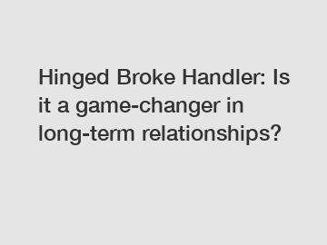 Hinged Broke Handler: Is it a game-changer in long-term relationships?