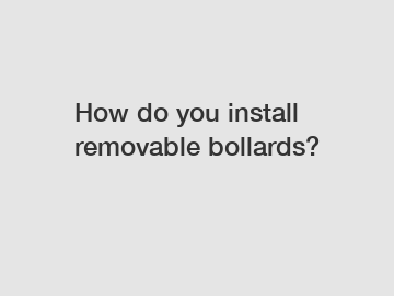 How do you install removable bollards?