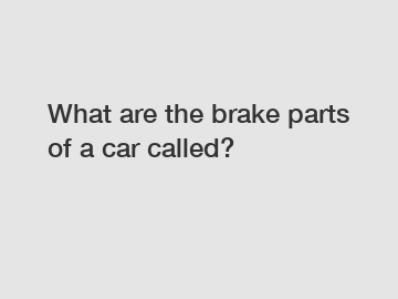 What are the brake parts of a car called?