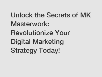 Unlock the Secrets of MK Masterwork: Revolutionize Your Digital Marketing Strategy Today!