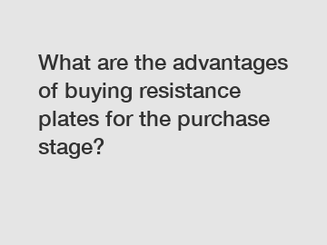 What are the advantages of buying resistance plates for the purchase stage?