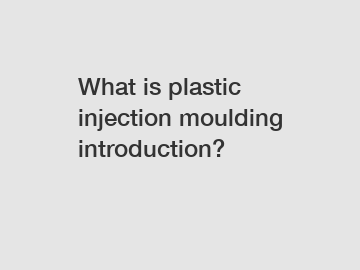 What is plastic injection moulding introduction?
