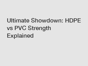 Ultimate Showdown: HDPE vs PVC Strength Explained
