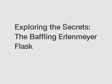 Exploring the Secrets: The Baffling Erlenmeyer Flask