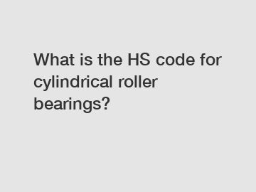 What is the HS code for cylindrical roller bearings?