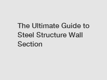 The Ultimate Guide to Steel Structure Wall Section