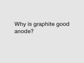 Why is graphite good anode?