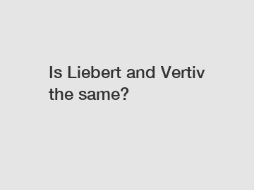 Is Liebert and Vertiv the same?