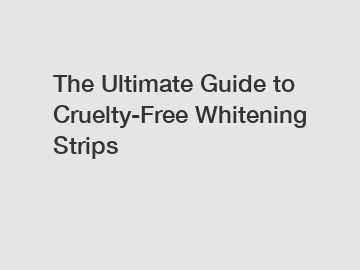 The Ultimate Guide to Cruelty-Free Whitening Strips