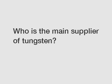 Who is the main supplier of tungsten?