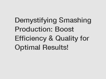 Demystifying Smashing Production: Boost Efficiency & Quality for Optimal Results!